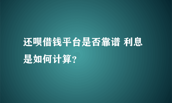 还呗借钱平台是否靠谱 利息是如何计算？