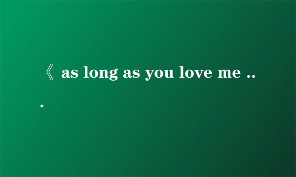 《 as long as you love me 》的中文歌词意思是什么