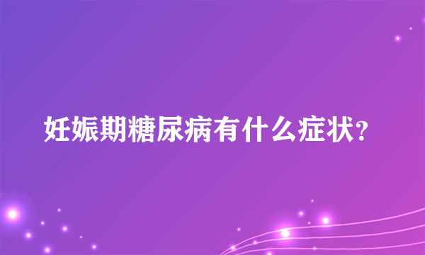 妊娠期糖尿病有什么症状？