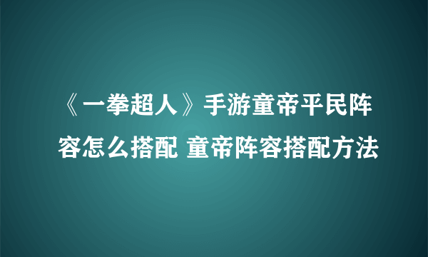 《一拳超人》手游童帝平民阵容怎么搭配 童帝阵容搭配方法