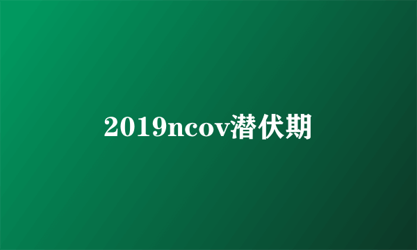 2019ncov潜伏期