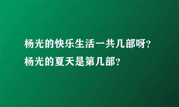 杨光的快乐生活一共几部呀？杨光的夏天是第几部？