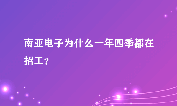 南亚电子为什么一年四季都在招工？