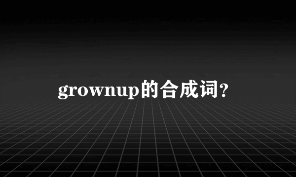 grownup的合成词？