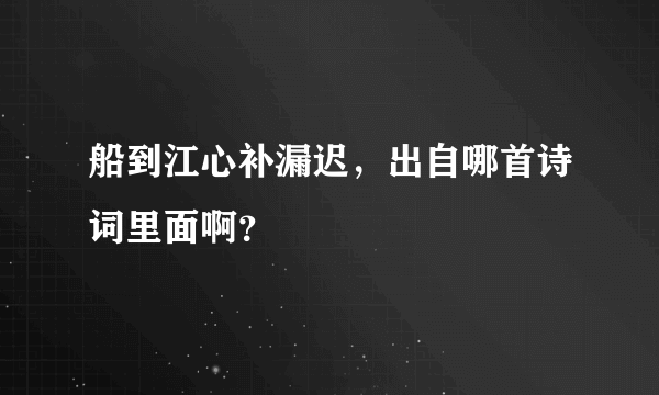 船到江心补漏迟，出自哪首诗词里面啊？