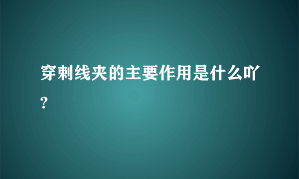 穿刺线夹的主要作用是什么吖?