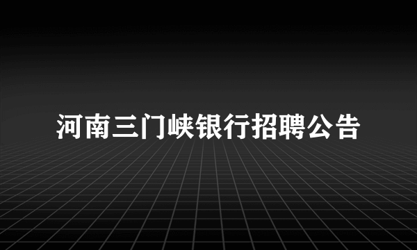 河南三门峡银行招聘公告