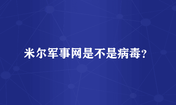 米尔军事网是不是病毒？