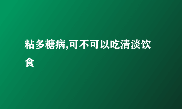 粘多糖病,可不可以吃清淡饮食