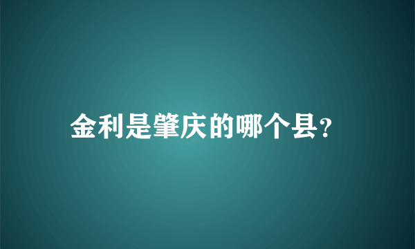 金利是肇庆的哪个县？