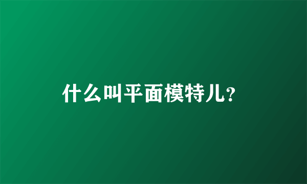 什么叫平面模特儿？