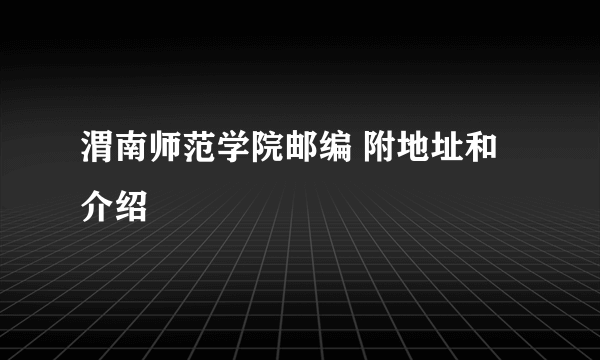 渭南师范学院邮编 附地址和介绍