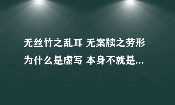 无丝竹之乱耳 无案牍之劳形为什么是虚写 本身不就是无丝竹之乱耳 无案牍之劳形么