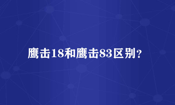 鹰击18和鹰击83区别？