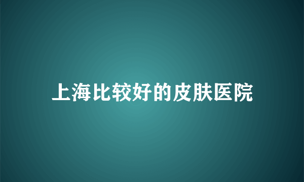 上海比较好的皮肤医院