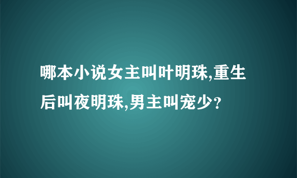 哪本小说女主叫叶明珠,重生后叫夜明珠,男主叫宠少？