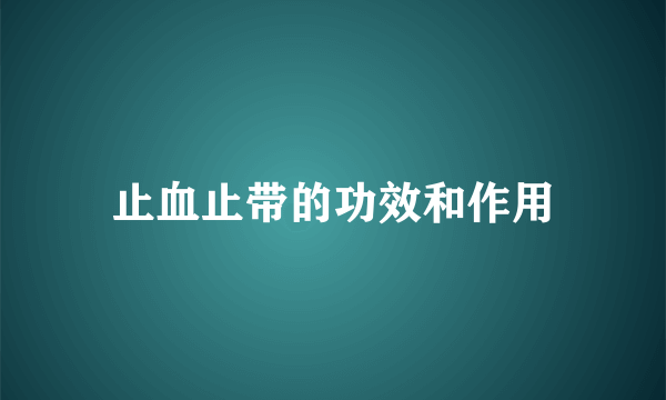 止血止带的功效和作用