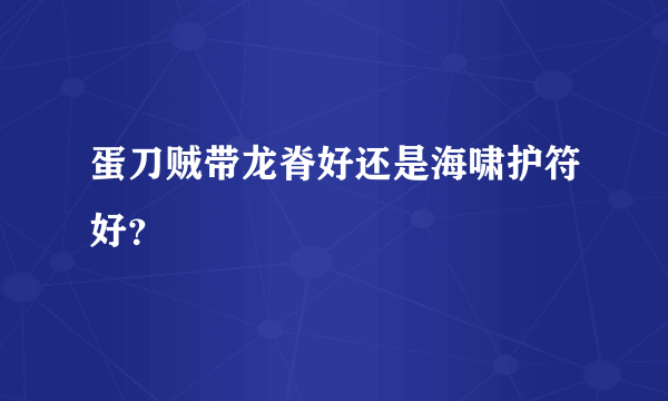 蛋刀贼带龙脊好还是海啸护符好？