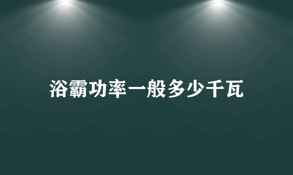 浴霸功率一般多少千瓦