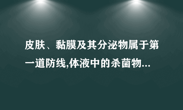 皮肤、黏膜及其分泌物属于第一道防线,体液中的杀菌物质（例如：溶菌酶）属于第二道防线,那唾液中的溶菌酶是第一道防线还是第二