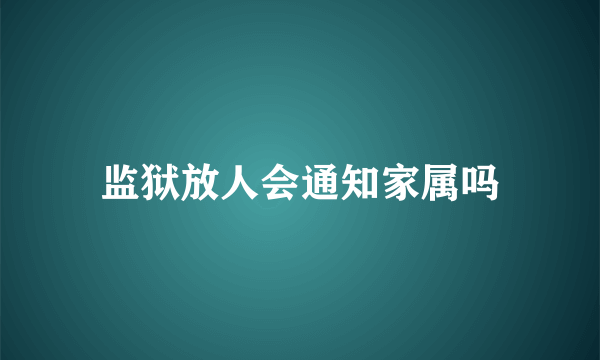 监狱放人会通知家属吗