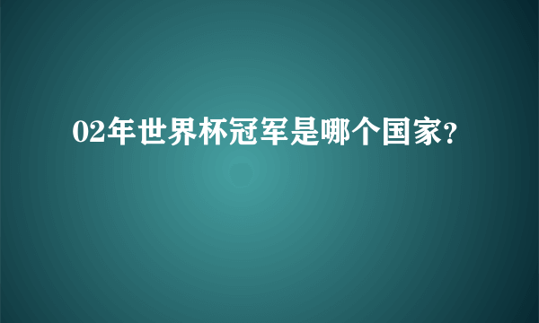 02年世界杯冠军是哪个国家？