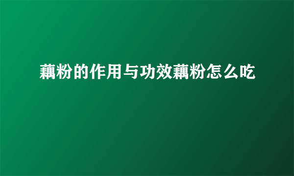 藕粉的作用与功效藕粉怎么吃