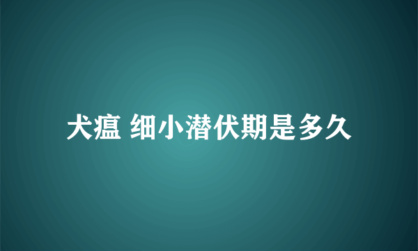 犬瘟 细小潜伏期是多久