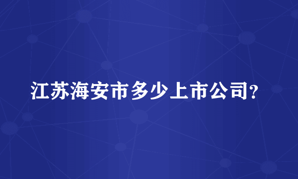 江苏海安市多少上市公司？