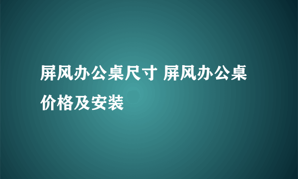 屏风办公桌尺寸 屏风办公桌价格及安装