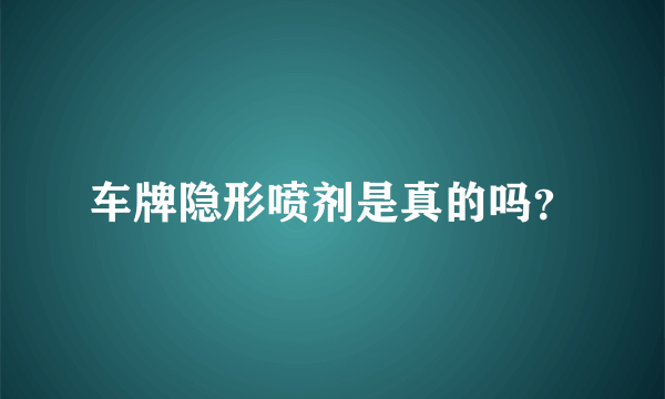 车牌隐形喷剂是真的吗？