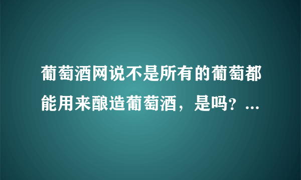 葡萄酒网说不是所有的葡萄都能用来酿造葡萄酒，是吗？我想自酿试试