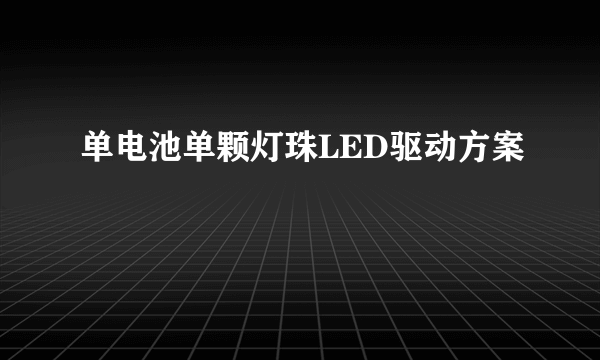 单电池单颗灯珠LED驱动方案