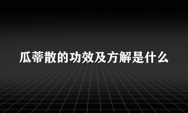 瓜蒂散的功效及方解是什么