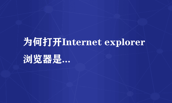 为何打开Internet explorer浏览器是MSN中文网