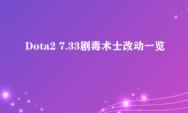 Dota2 7.33剧毒术士改动一览