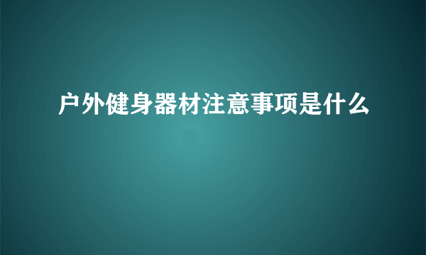 户外健身器材注意事项是什么