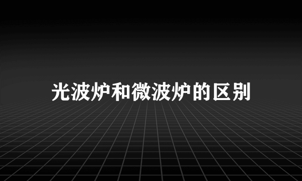 光波炉和微波炉的区别