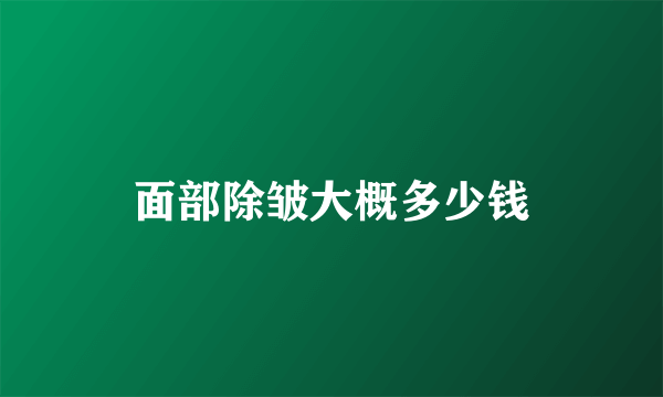 面部除皱大概多少钱