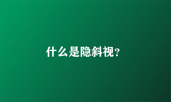 什么是隐斜视？