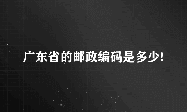 广东省的邮政编码是多少!