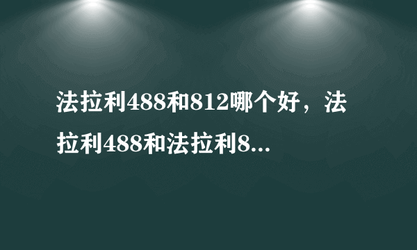 法拉利488和812哪个好，法拉利488和法拉利812的区别