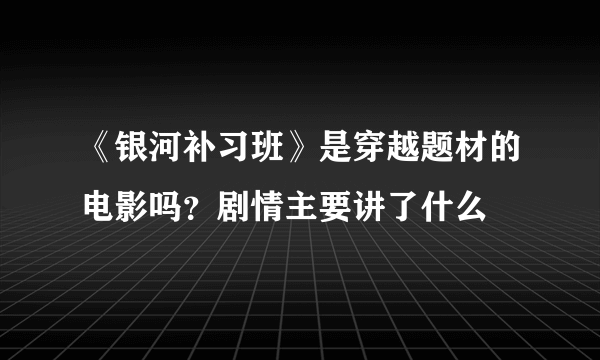 《银河补习班》是穿越题材的电影吗？剧情主要讲了什么