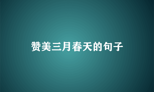 赞美三月春天的句子