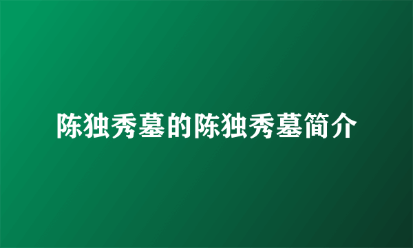 陈独秀墓的陈独秀墓简介