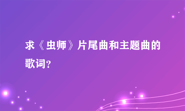 求《虫师》片尾曲和主题曲的歌词？