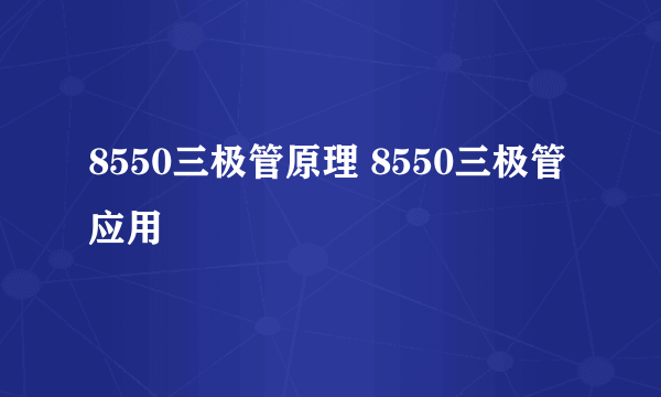 8550三极管原理 8550三极管应用