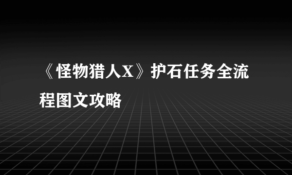 《怪物猎人X》护石任务全流程图文攻略