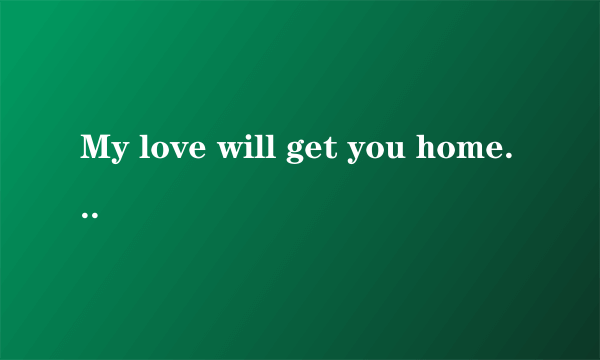 My love will get you home.是什么意思？