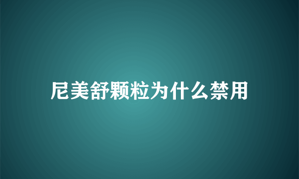 尼美舒颗粒为什么禁用